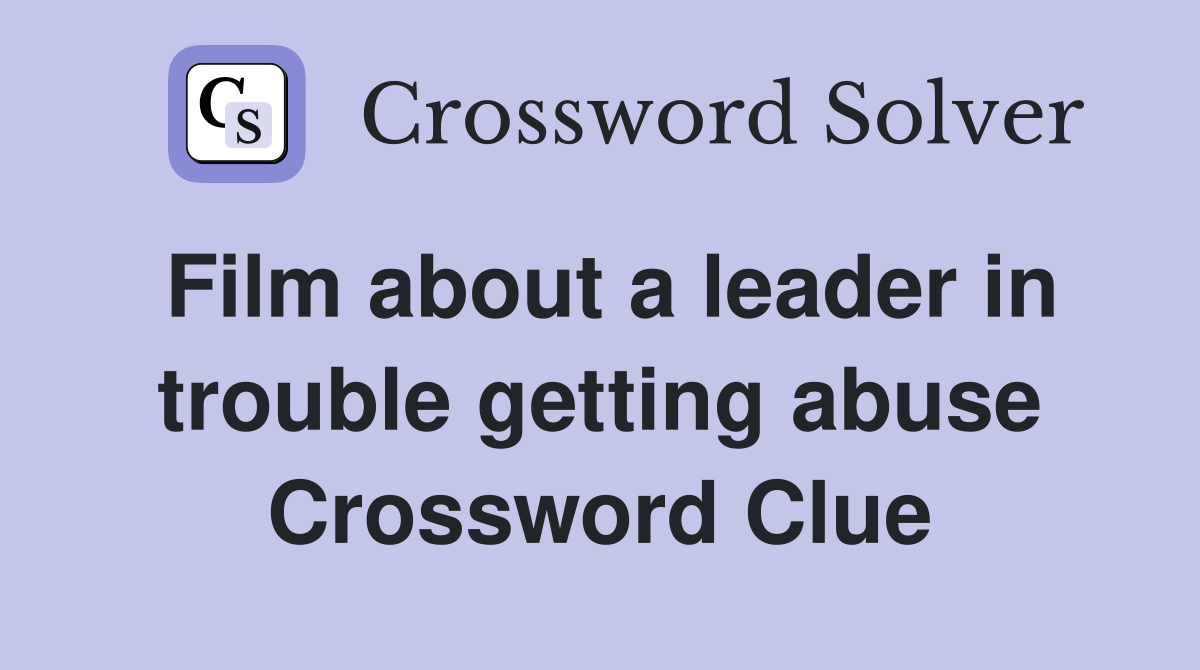 Film about a leader in trouble getting abuse Crossword Clue