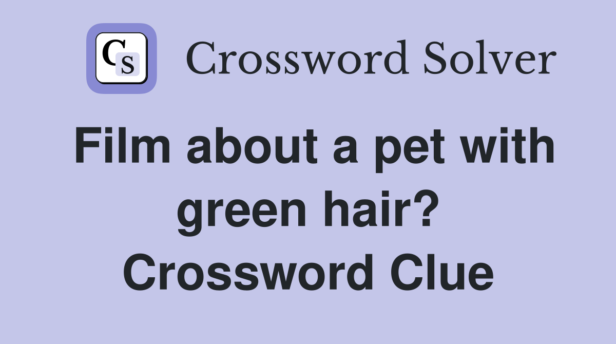 Film about a pet with green hair? Crossword Clue