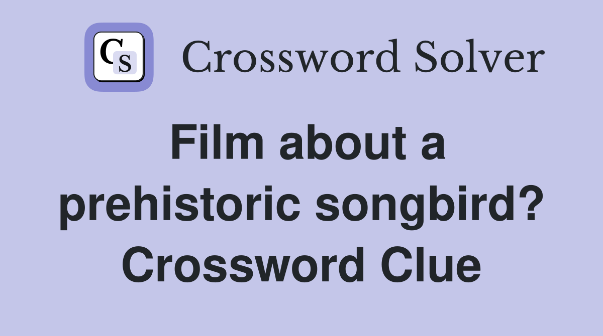 Film about a prehistoric songbird? Crossword Clue