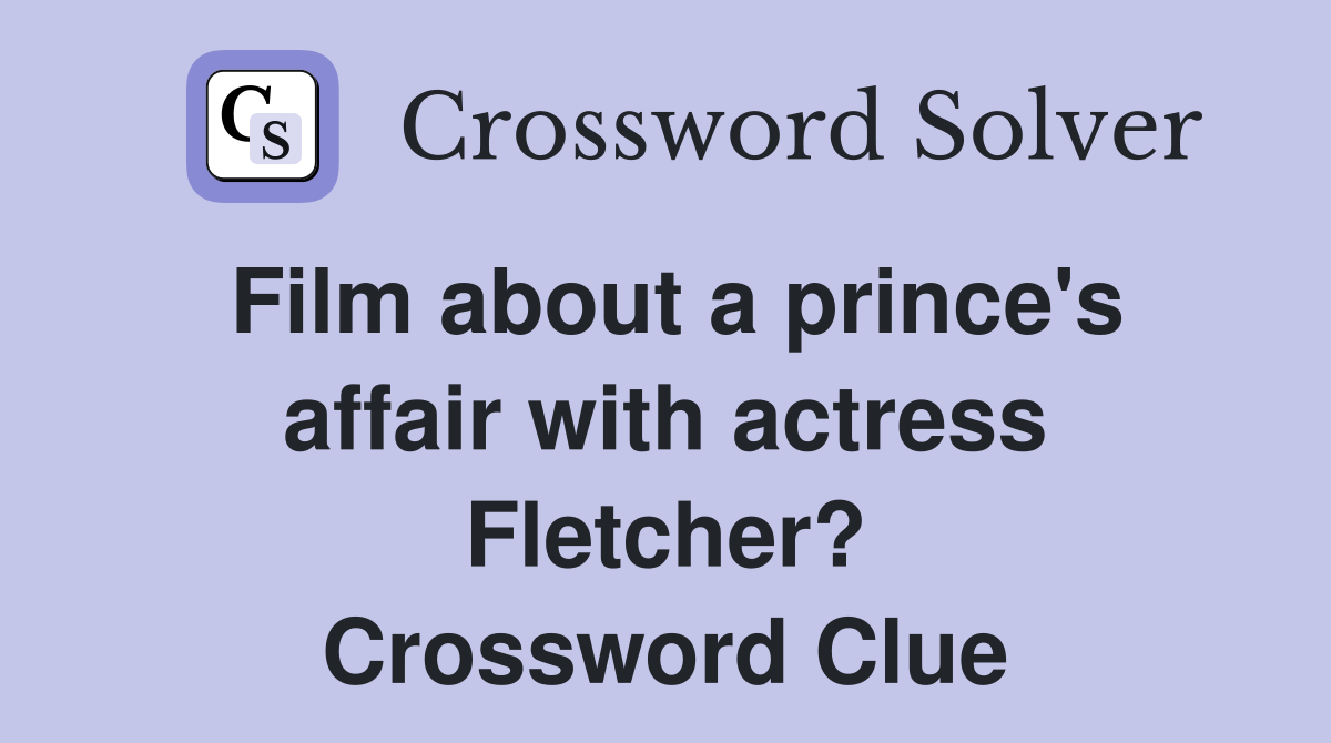 Film about a prince's affair with actress Fletcher? Crossword Clue