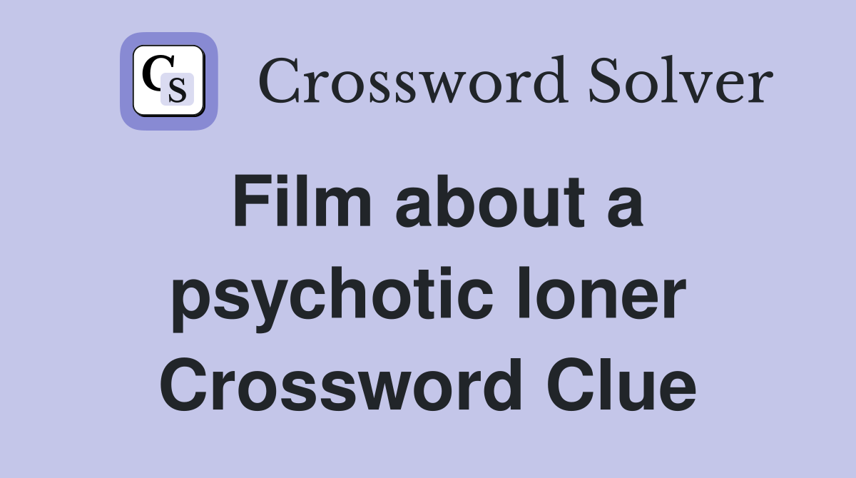 Film about a psychotic loner Crossword Clue