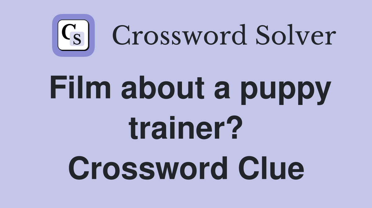 Film about a puppy trainer? Crossword Clue