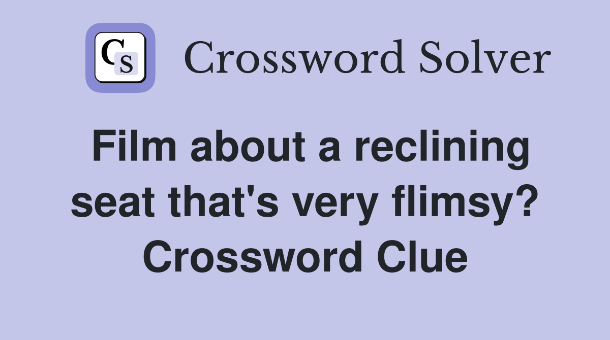 Film about a reclining seat that's very flimsy? Crossword Clue