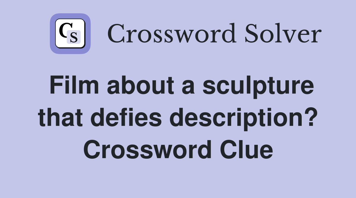 Film about a sculpture that defies description? Crossword Clue