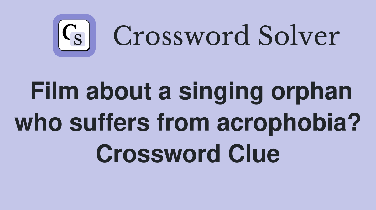 Film about a singing orphan who suffers from acrophobia? Crossword Clue