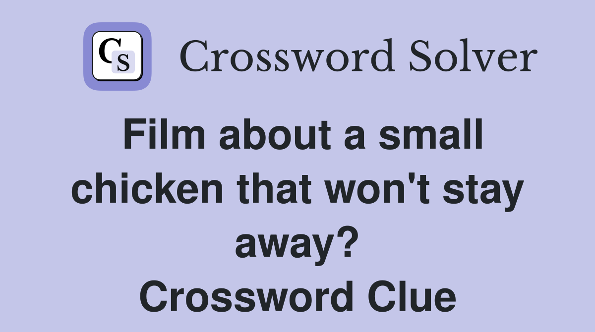 Film about a small chicken that won't stay away? Crossword Clue