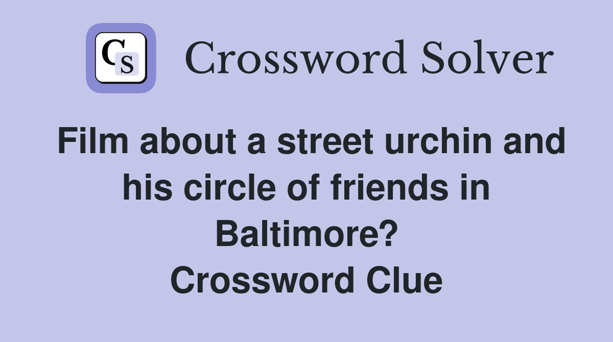 Film about a street urchin and his circle of friends in Baltimore? Crossword Clue