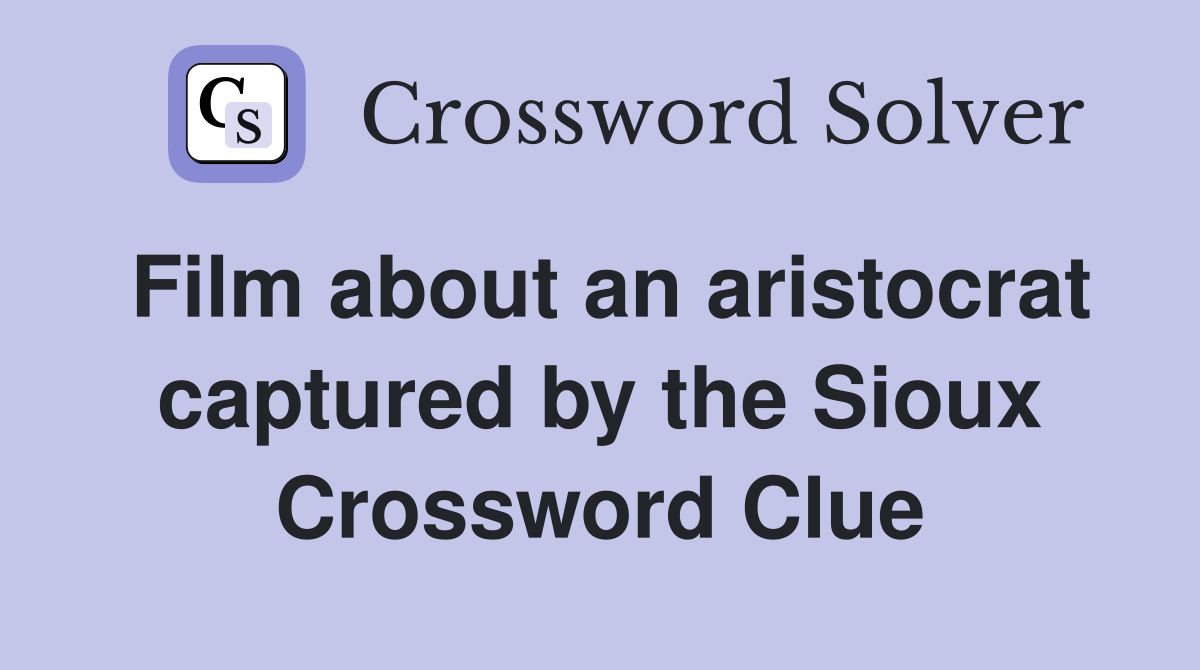 Film about an aristocrat captured by the Sioux Crossword Clue