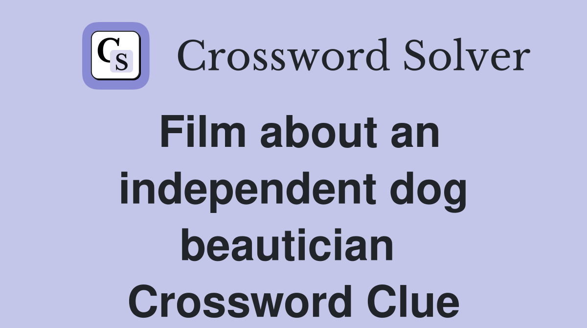 Film about an independent dog beautician  Crossword Clue