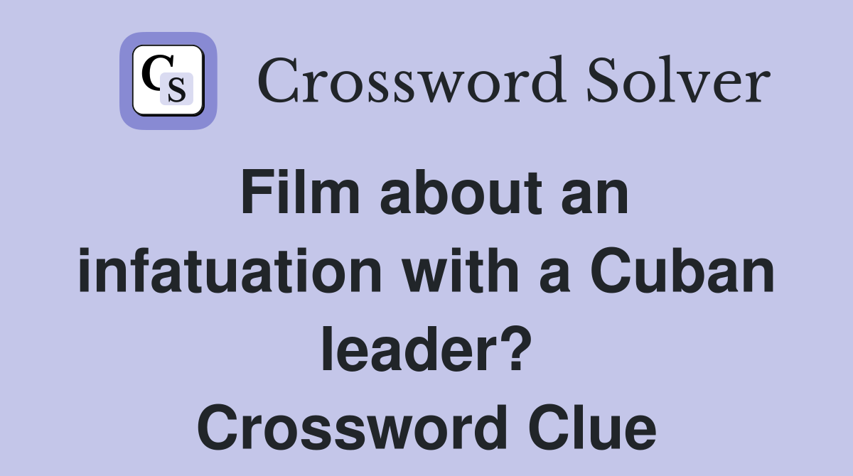 Film about an infatuation with a Cuban leader? Crossword Clue