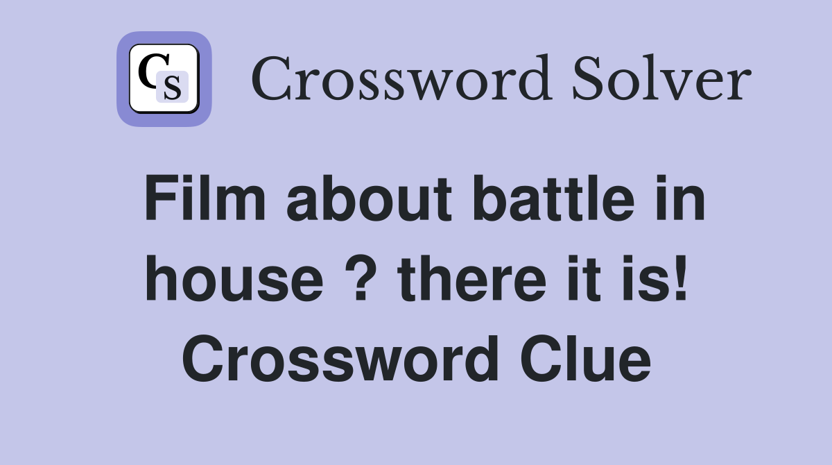 Film about battle in house ? there it is! Crossword Clue