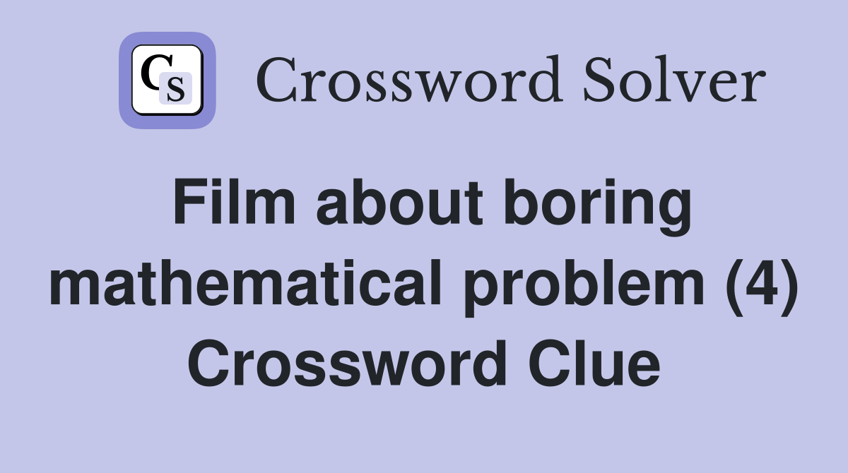 Film about boring mathematical problem (4) Crossword Clue