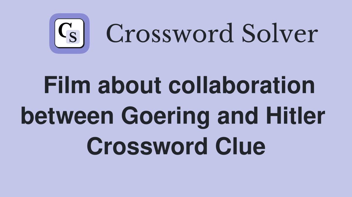 Film about collaboration between Goering and Hitler  Crossword Clue