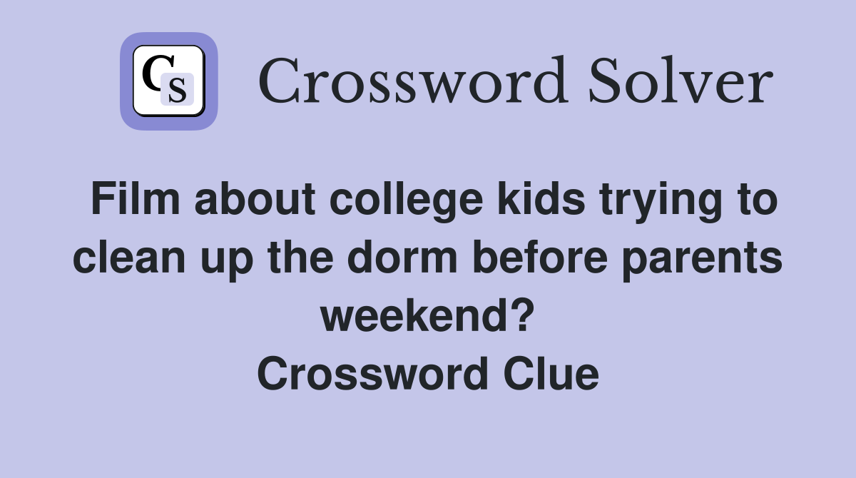 Film about college kids trying to clean up the dorm before parents weekend? Crossword Clue