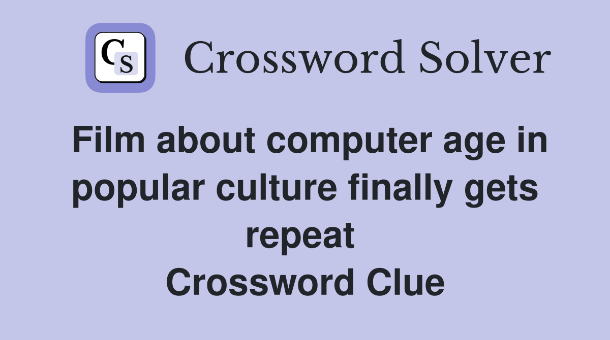 Film about computer age in popular culture finally gets repeat  Crossword Clue