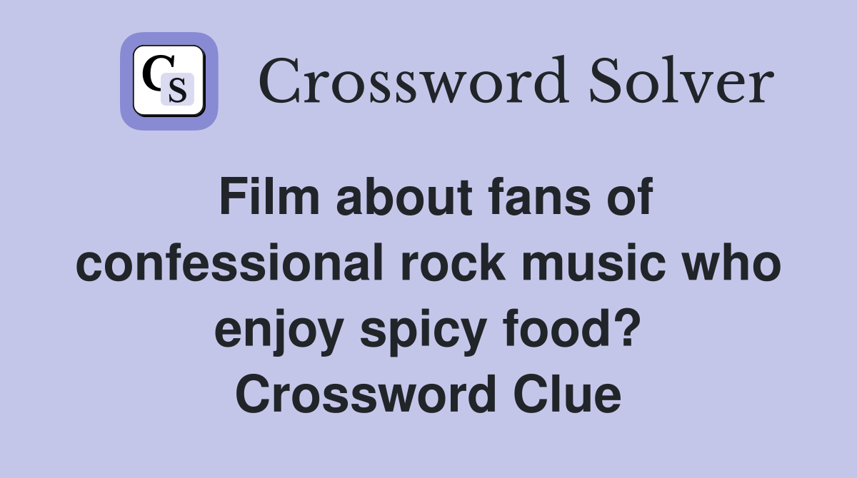 Film about fans of confessional rock music who enjoy spicy food? Crossword Clue