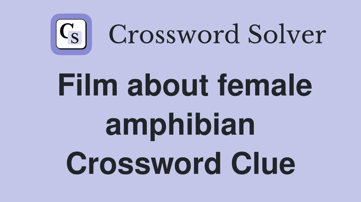 Film about female amphibian Crossword Clue