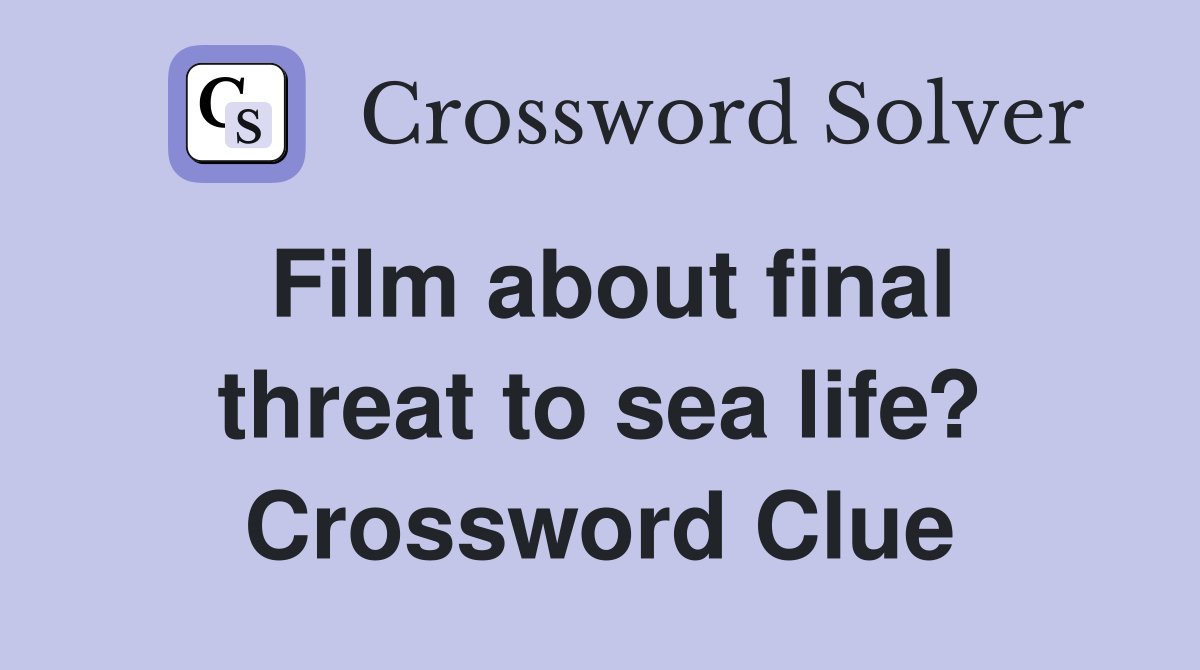 Film about final threat to sea life? Crossword Clue