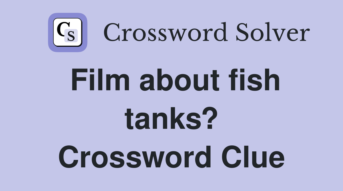 Film about fish tanks? Crossword Clue