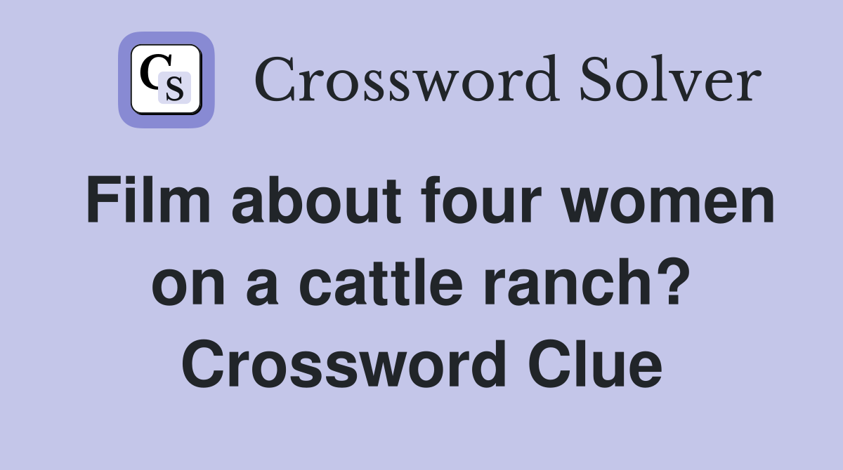 Film about four women on a cattle ranch? Crossword Clue