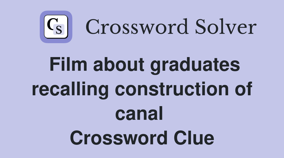 Film about graduates recalling construction of canal  Crossword Clue
