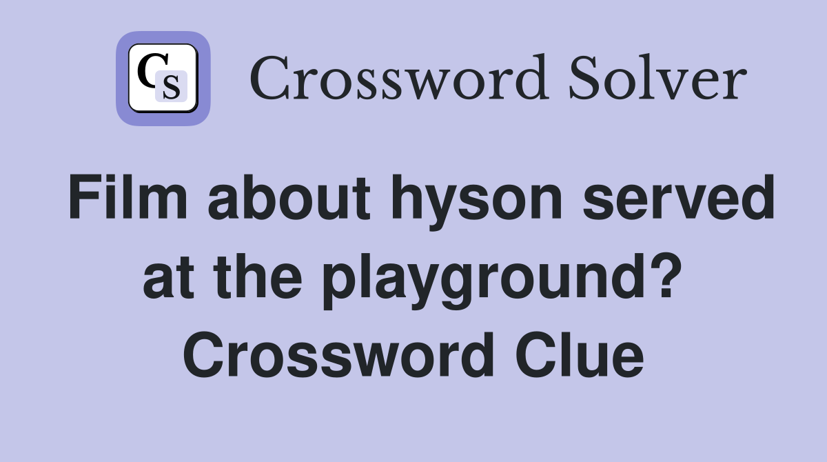 Film about hyson served at the playground? Crossword Clue