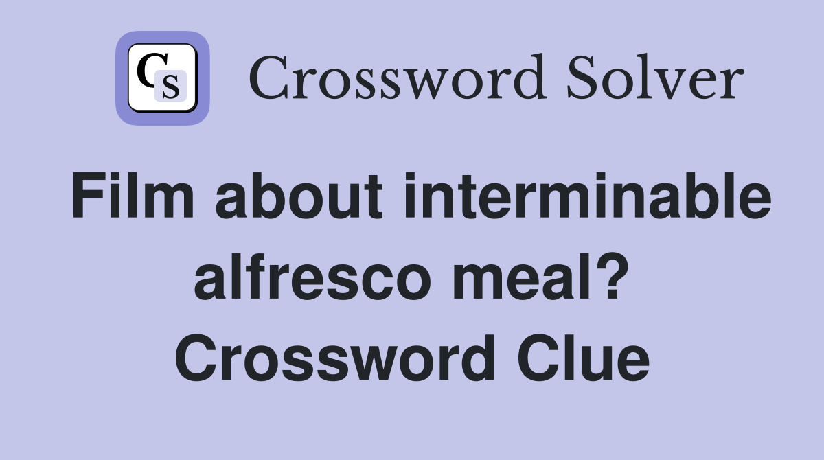 Film about interminable alfresco meal? Crossword Clue