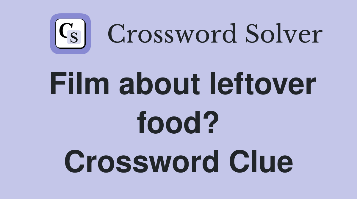 Film about leftover food? Crossword Clue