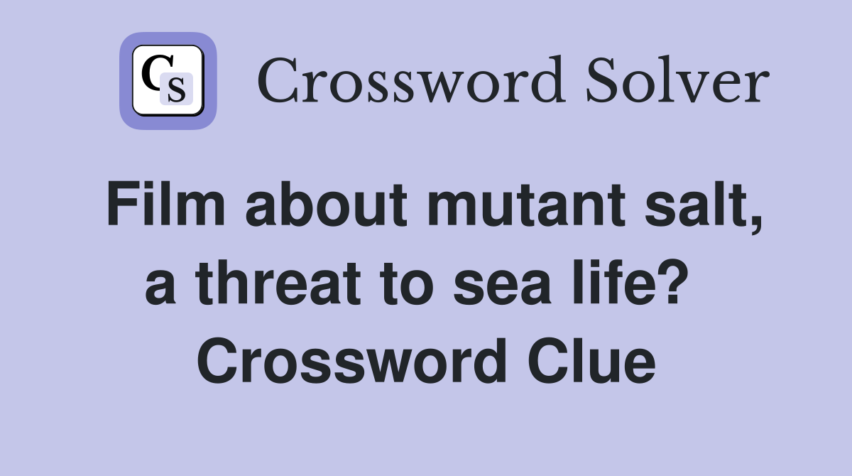 Film about mutant salt, a threat to sea life?  Crossword Clue