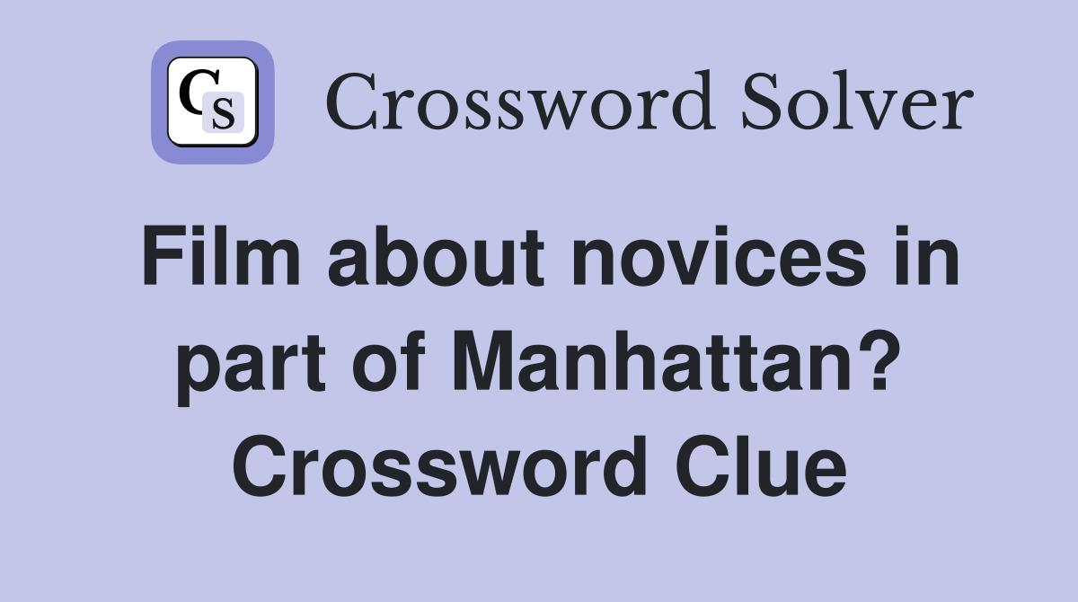 Film about novices in part of Manhattan? Crossword Clue