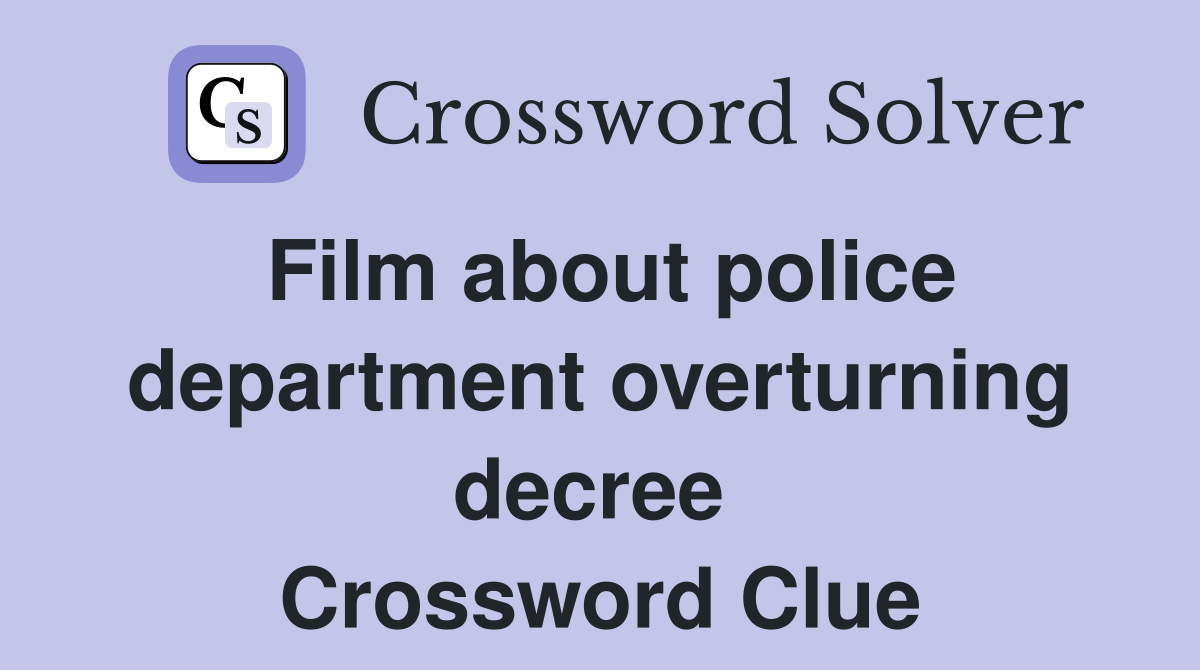 Film about police department overturning decree  Crossword Clue