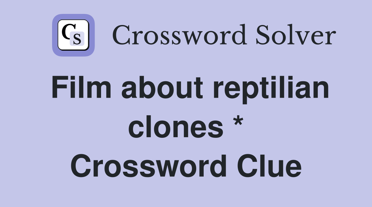 Film about reptilian clones * Crossword Clue