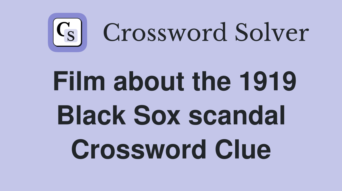 Film about the 1919 Black Sox scandal Crossword Clue