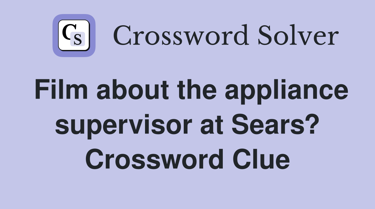 Film about the appliance supervisor at Sears? Crossword Clue