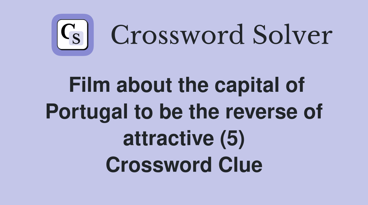 Film about the capital of Portugal to be the reverse of attractive (5) Crossword Clue