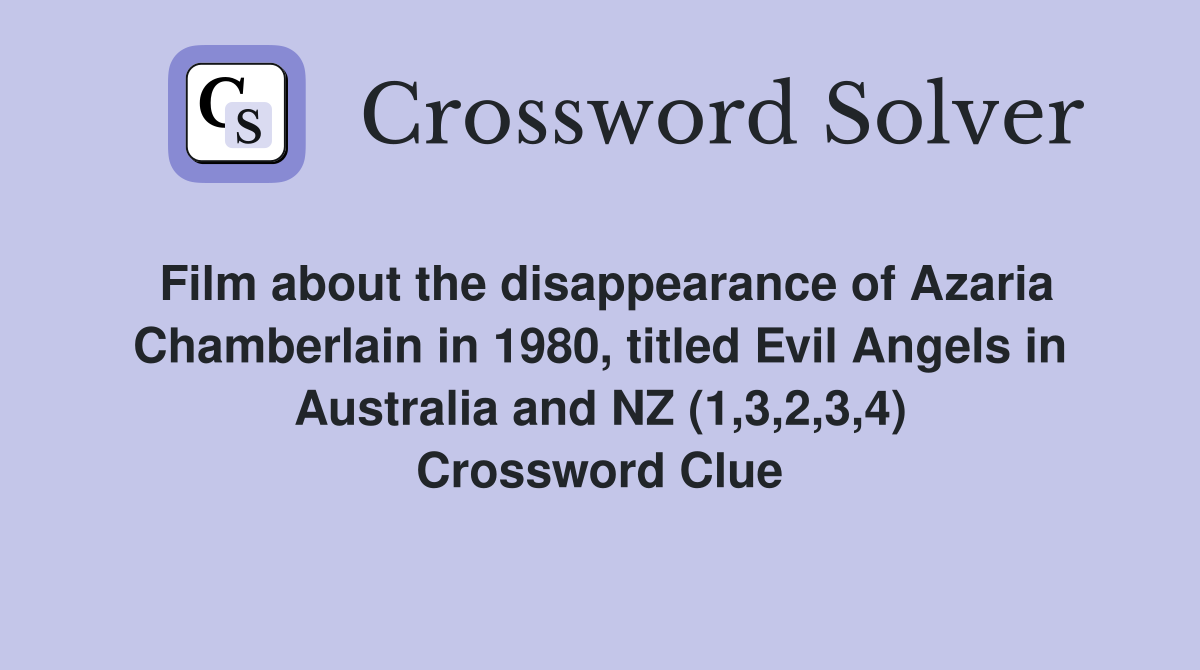 Film about the disappearance of Azaria Chamberlain in 1980, titled Evil Angels in Australia and NZ (1,3,2,3,4) Crossword Clue
