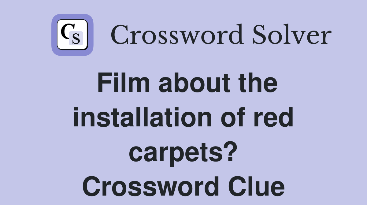 Film about the installation of red carpets? Crossword Clue