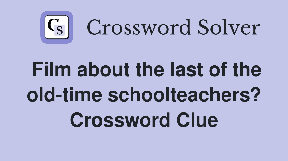 Film about the last of the old-time schoolteachers? Crossword Clue