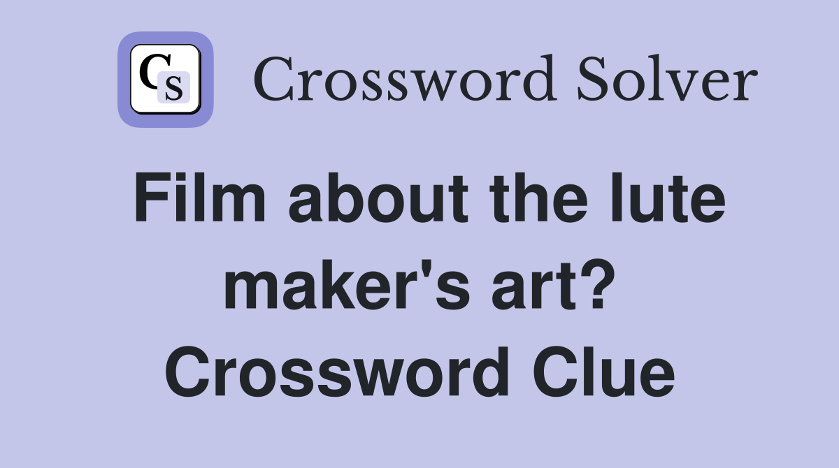 Film about the lute maker's art? Crossword Clue