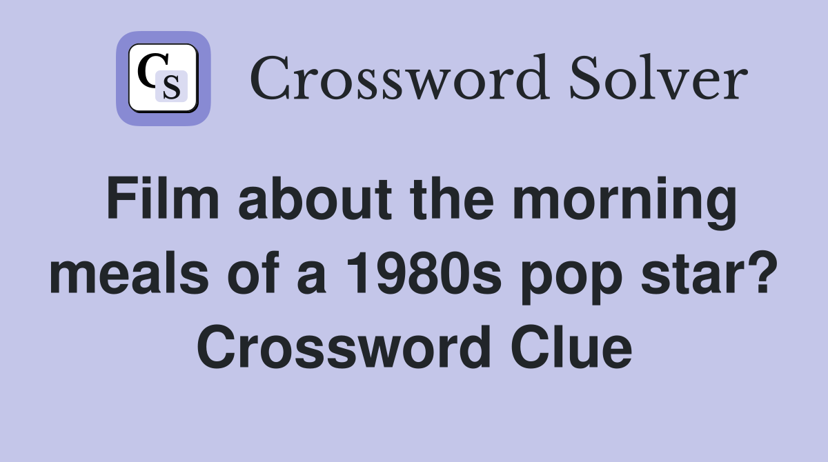 Film about the morning meals of a 1980s pop star? Crossword Clue