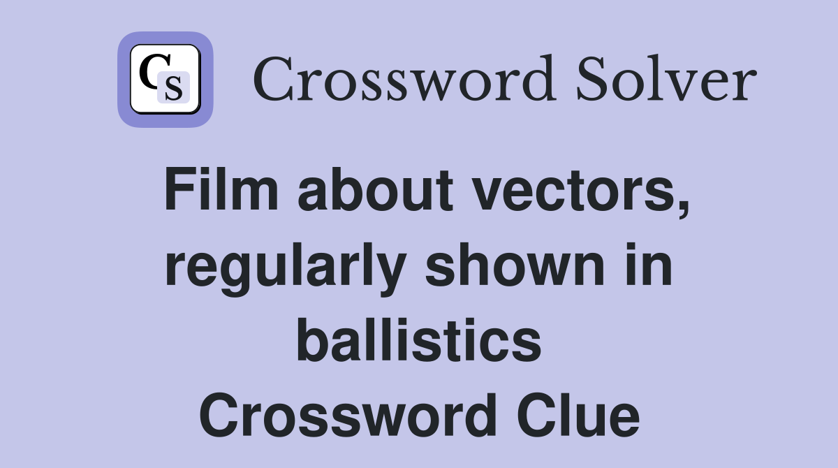 Film about vectors, regularly shown in ballistics Crossword Clue