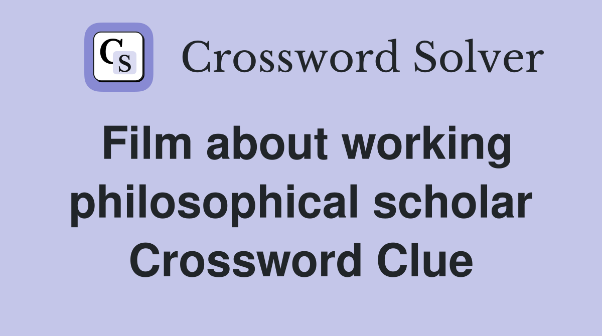 Film about working philosophical scholar Crossword Clue