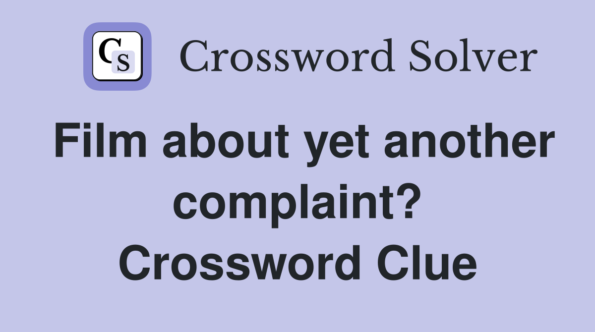 Film about yet another complaint? Crossword Clue