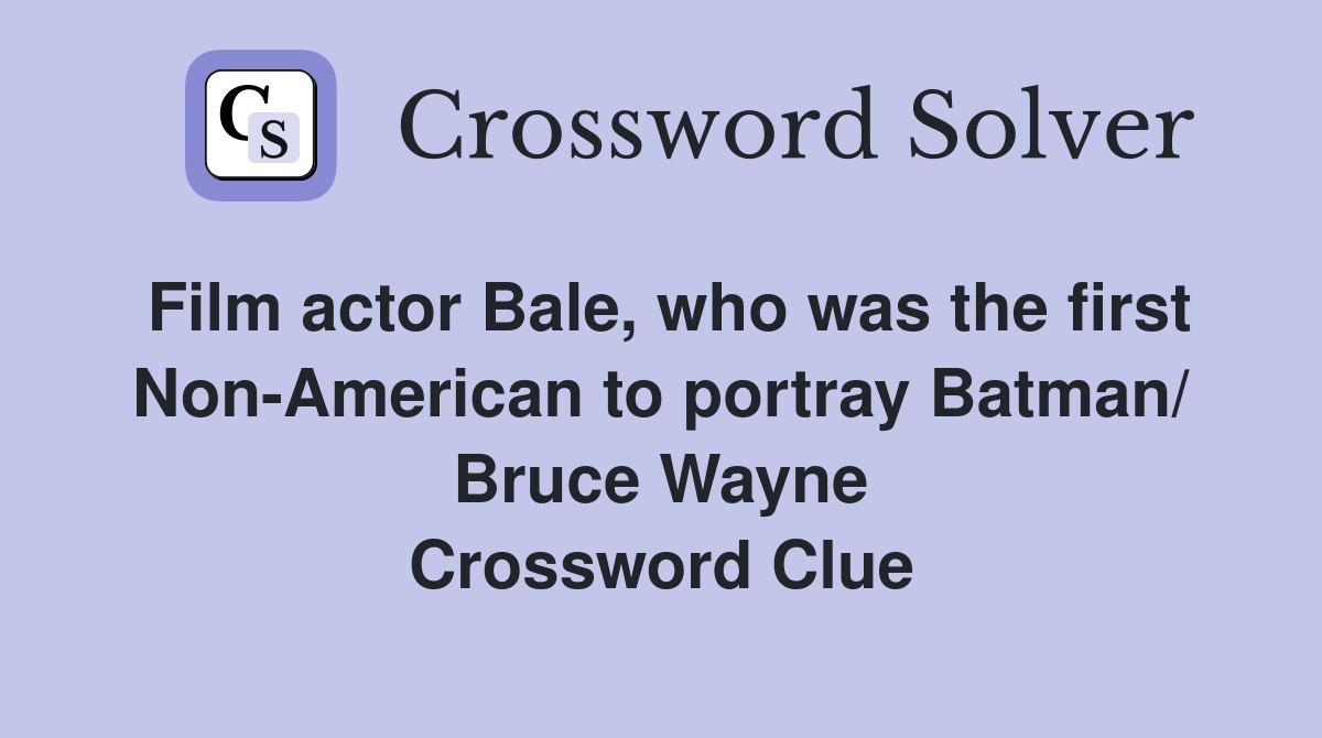 Film actor Bale, who was the first Non-American to portray Batman/ Bruce Wayne Crossword Clue