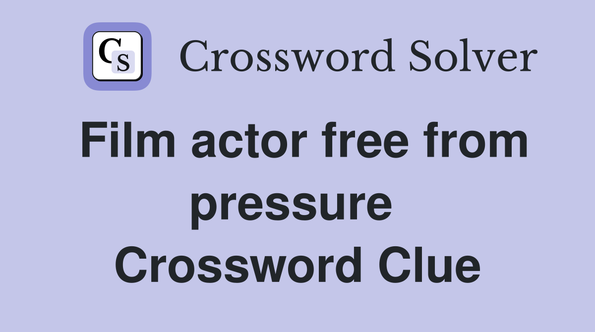 Film actor free from pressure  Crossword Clue