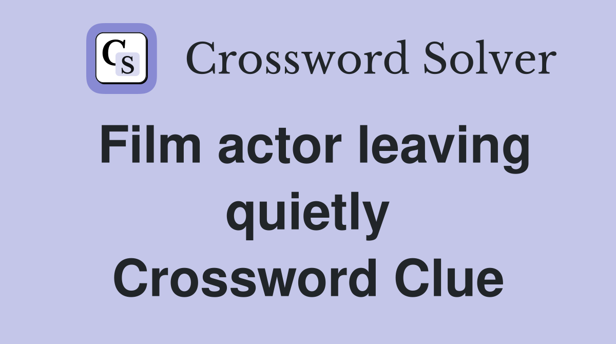 Film actor leaving quietly Crossword Clue