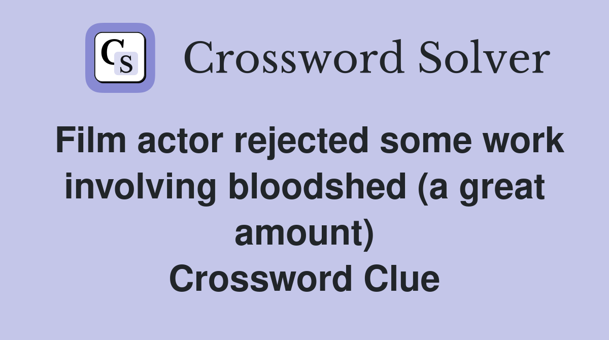 Film actor rejected some work involving bloodshed (a great amount) Crossword Clue