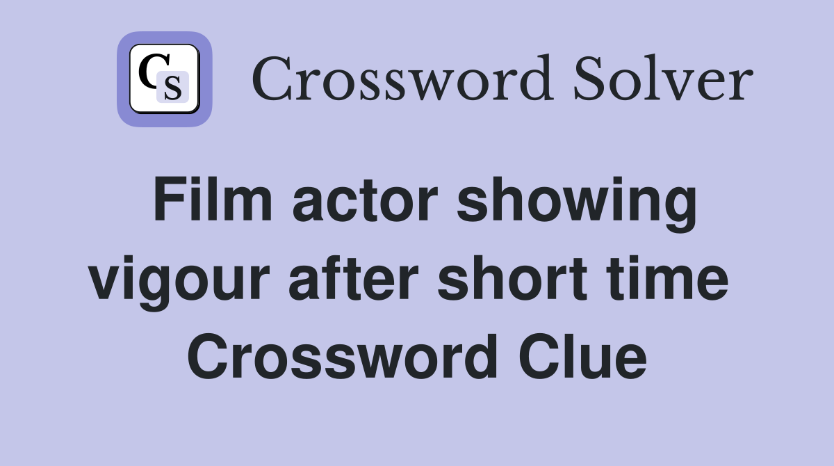 Film actor showing vigour after short time  Crossword Clue