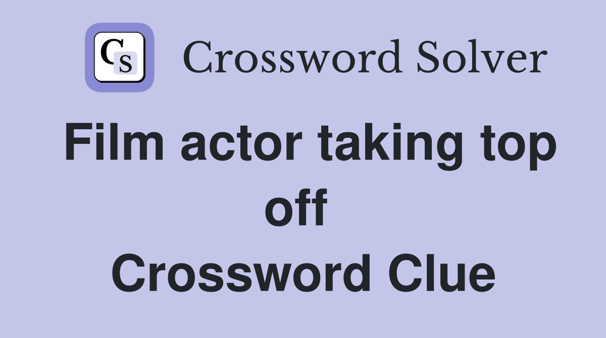 Film actor taking top off  Crossword Clue