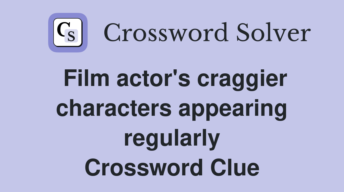 Film actor's craggier characters appearing regularly Crossword Clue